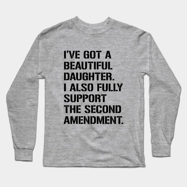 I've Got A Beautiful Daughter. I Also Fully Support The Second Amendment. Long Sleeve T-Shirt by amalya